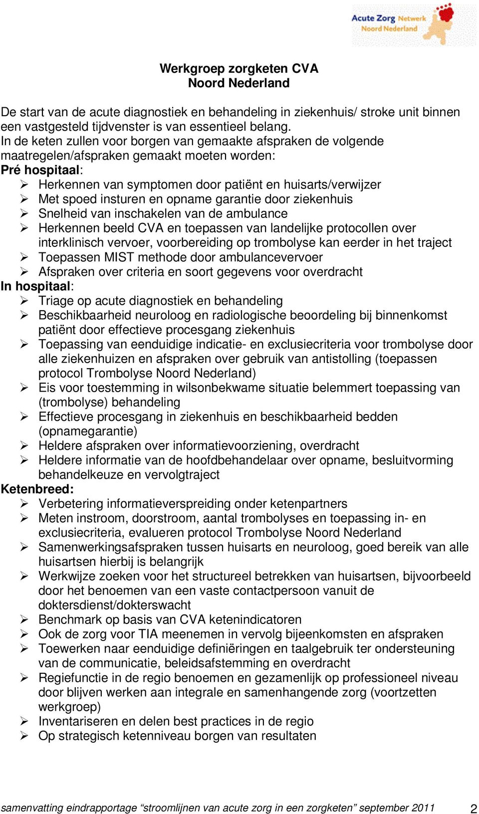 landelijke protocollen over interklinisch vervoer, voorbereiding op trombolyse kan eerder in het traject Toepassen MIST methode door ambulancevervoer Afspraken over criteria en soort gegevens voor