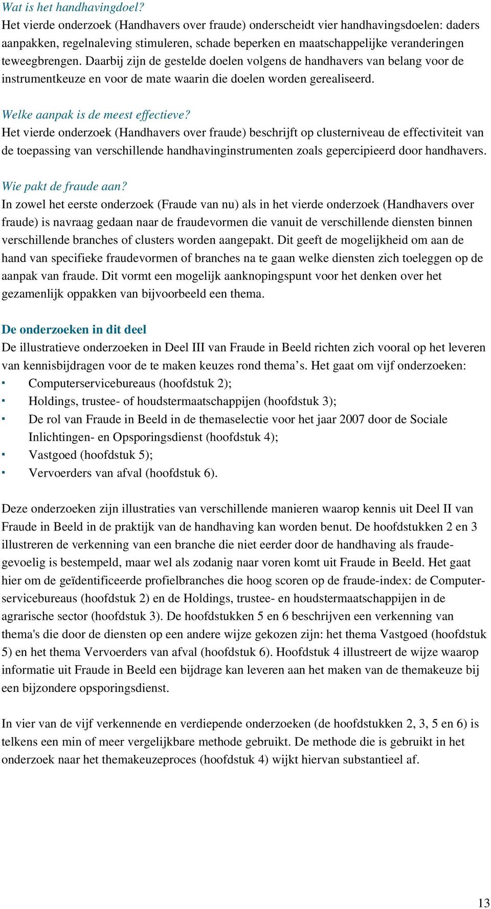 Daarbij zijn de gestelde doelen volgens de handhavers van belang voor de instrumentkeuze en voor de mate waarin die doelen worden gerealiseerd. Welke aanpak is de meest effectieve?