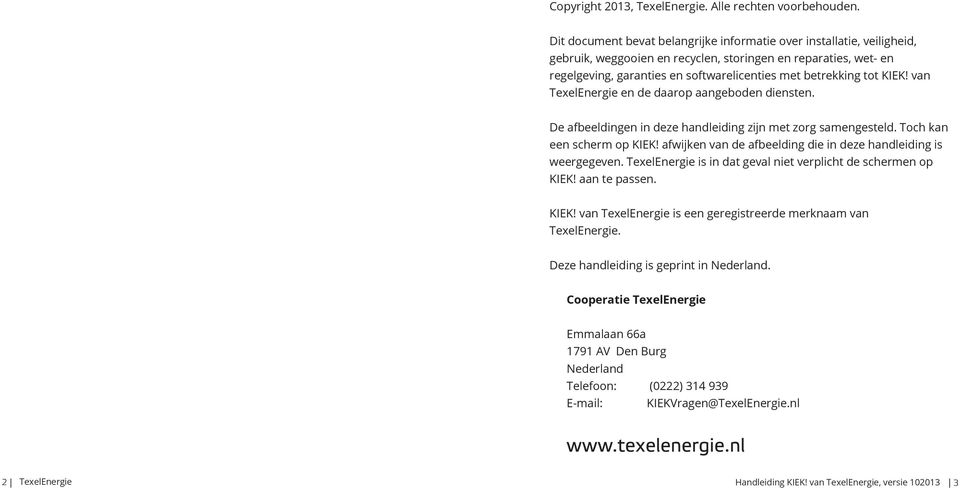 KIEK! van TexelEnergie en de daarop aangeboden diensten. De afbeeldingen in deze handleiding zijn met zorg samengesteld. Toch kan een scherm op KIEK!