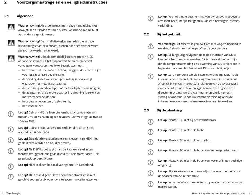 af door de stekker uit het stopcontact te halen en neemt vervolgens contact op met TexelEnergie wanneer: hardware onderdelen van KIEK!