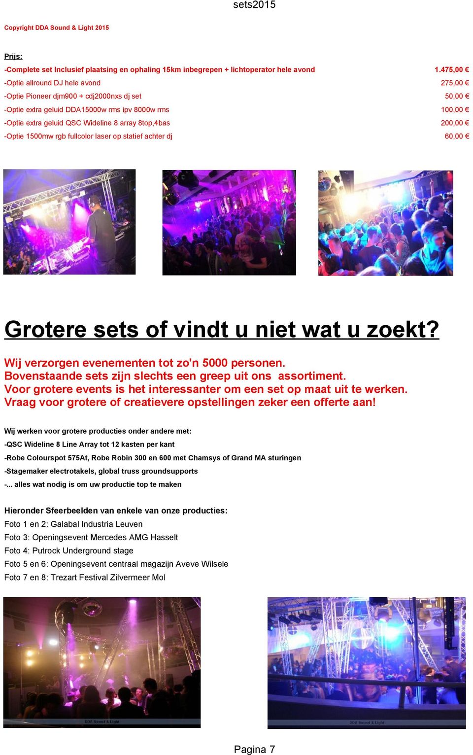 Wij verzorgen evenementen tot zo'n 5000 personen. Bovenstaande sets zijn slechts een greep uit ons assortiment. Voor grotere events is het interessanter om een set op maat uit te werken.