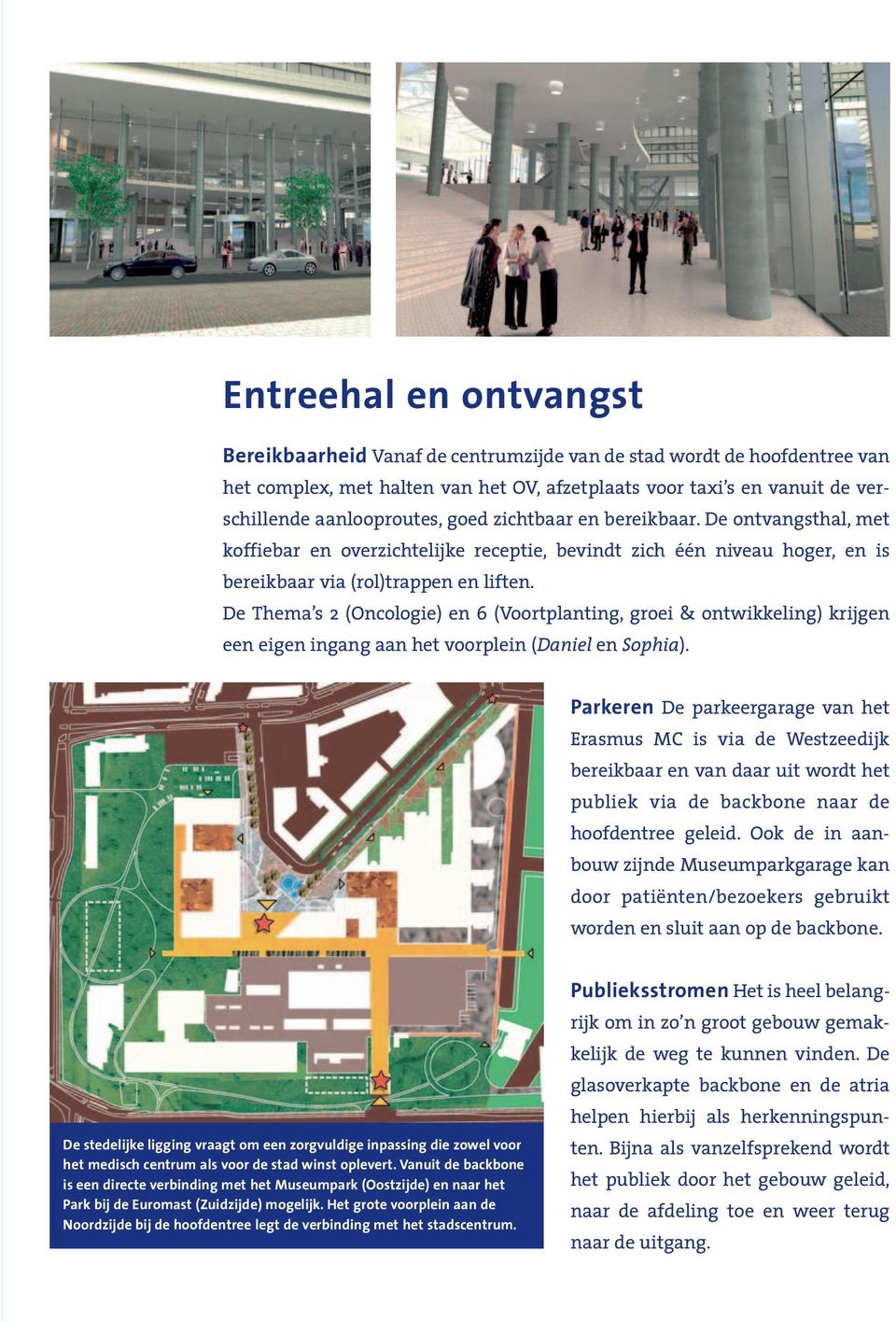 De Thema s 2 (Oncologie) en 6 (Voortplanting, groei & ontwikkeling) krijgen een eigen ingang aan het voorplein (Daniel en Sophia).