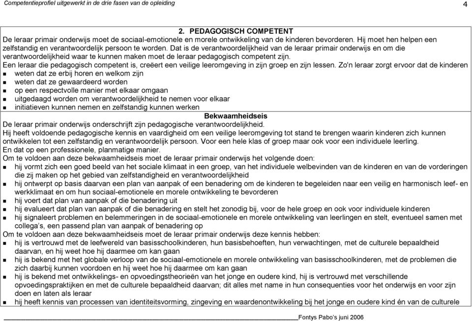 Dat is de verantwoordelijkheid van de leraar primair onderwijs en om die verantwoordelijkheid waar te kunnen maken moet de leraar pedagogisch competent zijn.