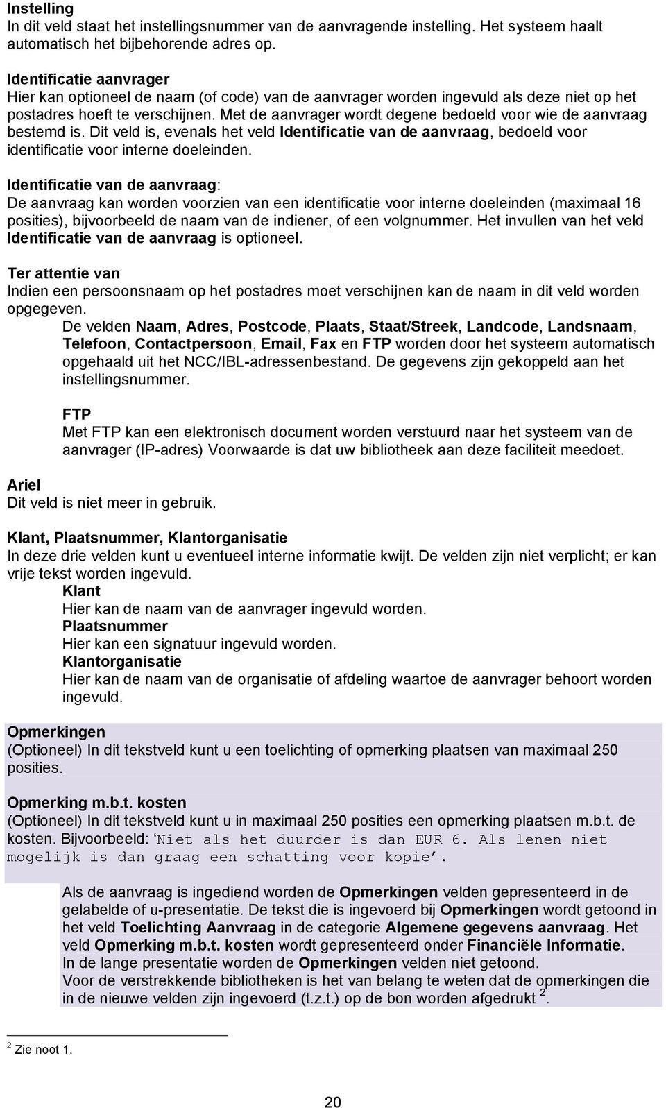 Met de aanvrager wordt degene bedoeld voor wie de aanvraag bestemd is. Dit veld is, evenals het veld Identificatie van de aanvraag, bedoeld voor identificatie voor interne doeleinden.