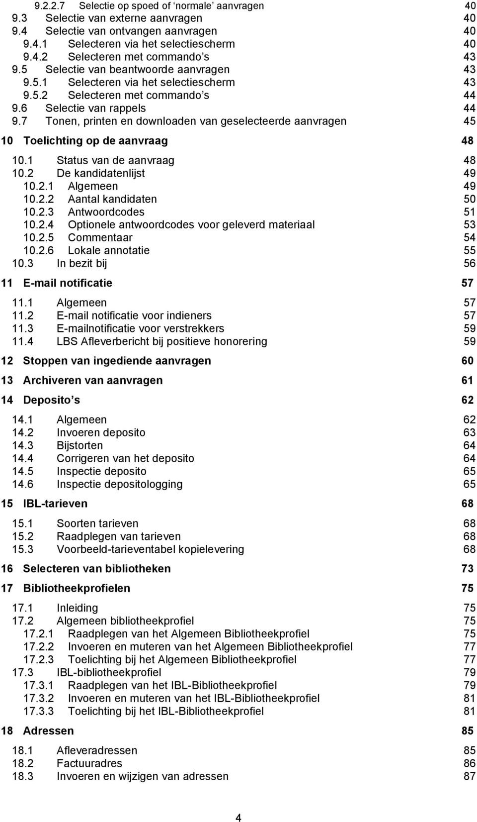 7 Tonen, printen en downloaden van geselecteerde aanvragen 45 10 Toelichting op de aanvraag 48 10.1 Status van de aanvraag 48 10.2 De kandidatenlijst 49 10.2.1 Algemeen 49 10.2.2 Aantal kandidaten 50 10.