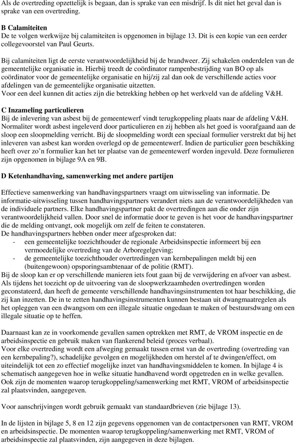 Bij calamiteiten ligt de eerste verantwoordelijkheid bij de brandweer. Zij schakelen onderdelen van de gemeentelijke organisatie in.