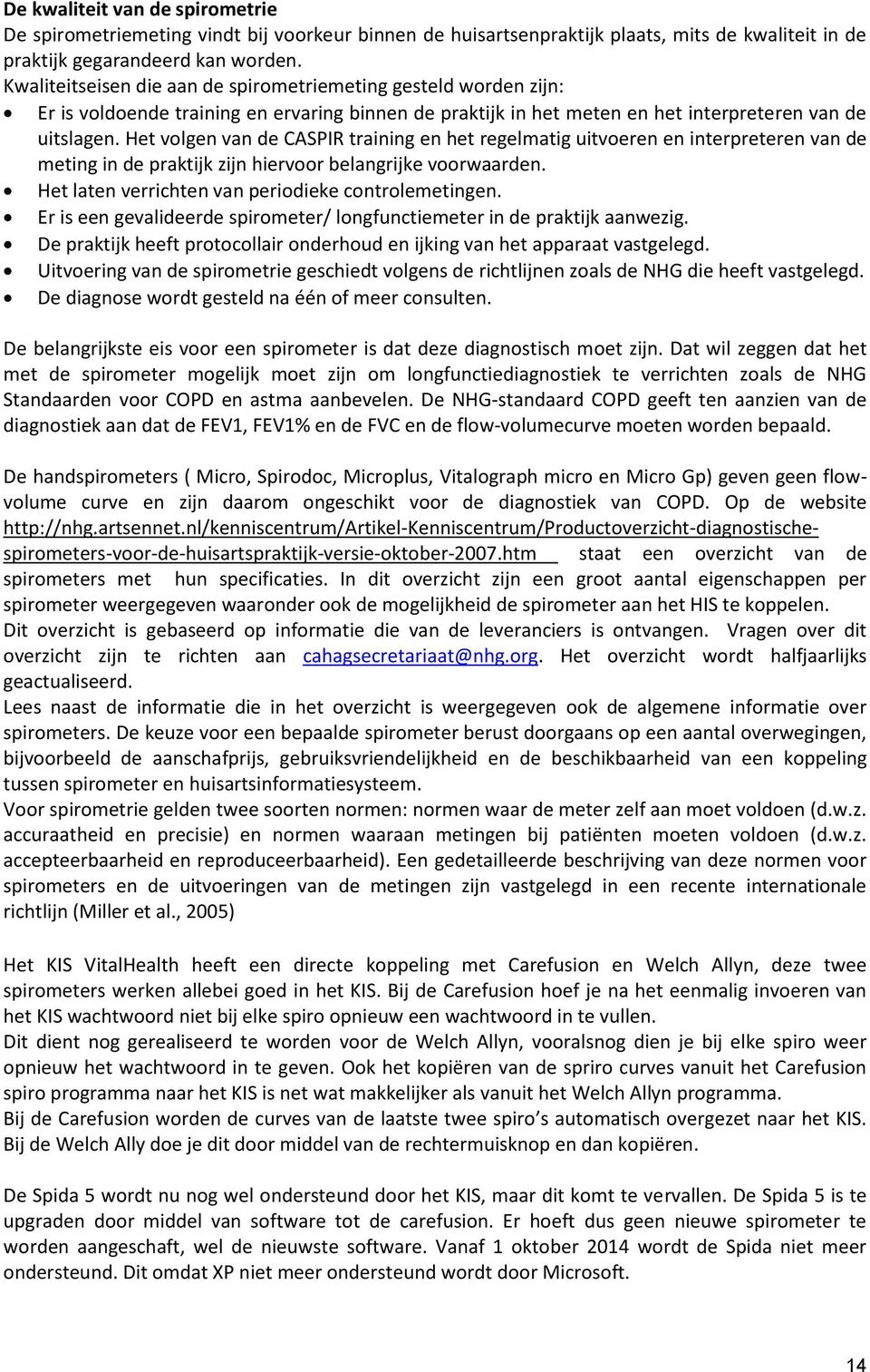 Het volgen van de CASPIR training en het regelmatig uitvoeren en interpreteren van de meting in de praktijk zijn hiervoor belangrijke voorwaarden. Het laten verrichten van periodieke controlemetingen.