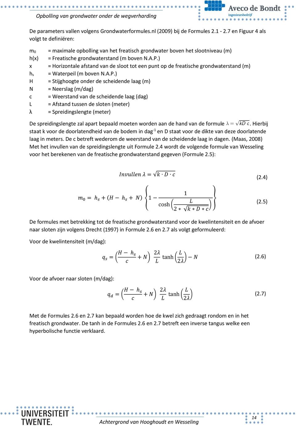 ) = Horizontale afstand van de sloot tot een punt op de freatische grondwaterstand (m) = Waterpeil (m boven N.A.P.