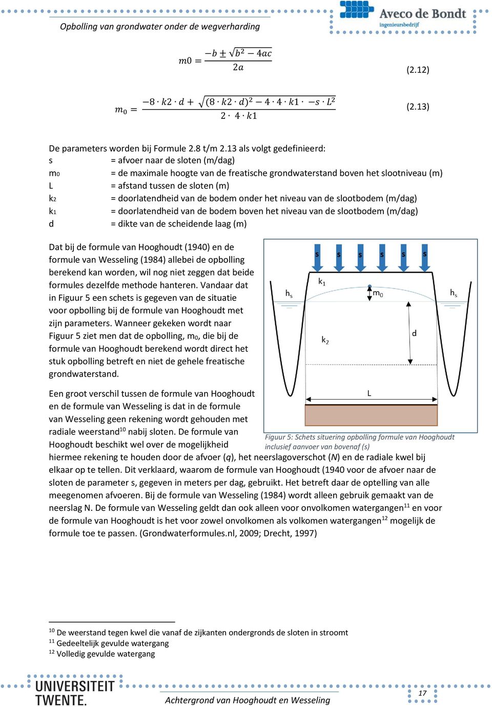 van de bodem onder het niveau van de slootbodem (m/dag) k1 = doorlatendheid van de bodem boven het niveau van de slootbodem (m/dag) d = dikte van de scheidende laag (m) Dat bij de formule van