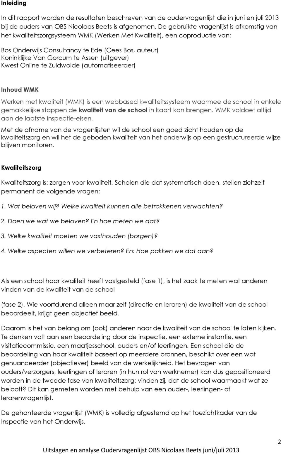 Assen (uitgever) Kwest Online te Zuidwolde (automatiseerder) Inhoud WMK Werken met kwaliteit (WMK) is een webbased kwaliteitssysteem waarmee de school in enkele gemakkelijke stappen de kwaliteit van