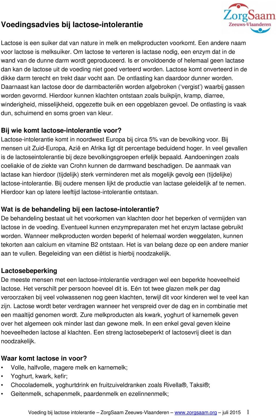 Is er onvoldoende of helemaal geen lactase dan kan de lactose uit de voeding niet goed verteerd worden. Lactose komt onverteerd in de dikke darm terecht en trekt daar vocht aan.