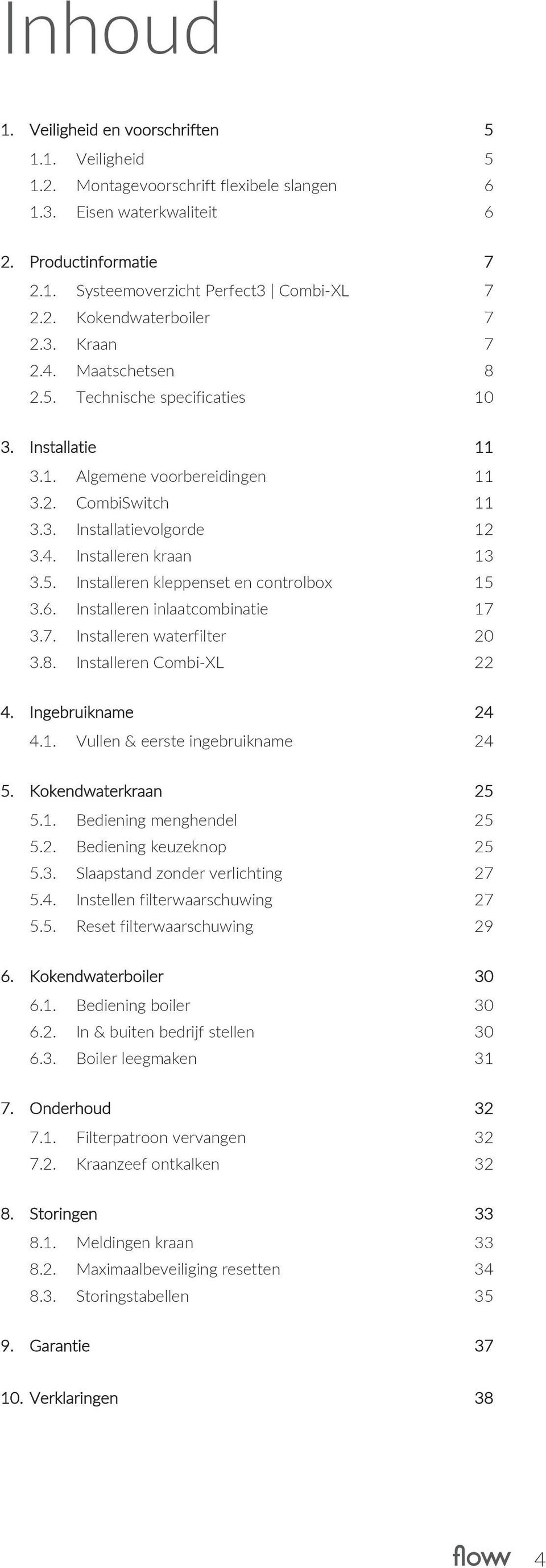 6. Installeren inlaatcombinatie 17 3.7. Installeren waterfilter 20 3.8. Installeren Combi-XL 22 4. Ingebruikname 24 4.1. Vullen & eerste ingebruikname 24 5. Kokendwaterkraan 25 5.1. Bediening menghendel 25 5.