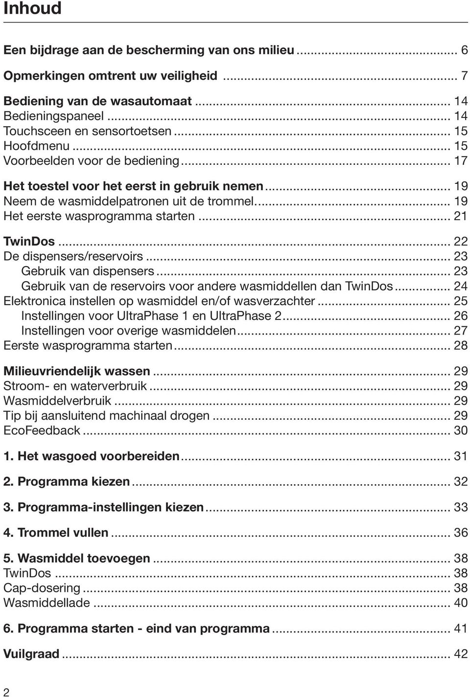 .. 22 De dispensers/reservoirs... 23 Gebruik van dispensers... 23 Gebruik van de reservoirs voor andere wasmiddellen dan TwinDos... 24 Elektronica instellen op wasmiddel en/of wasverzachter.