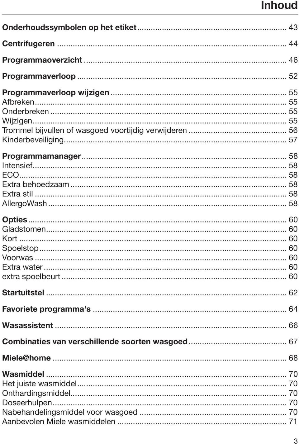 .. 58 Opties... 60 Gladstomen... 60 Kort... 60 Spoelstop... 60 Voorwas... 60 Extra water... 60 extra spoelbeurt... 60 Startuitstel... 62 Favoriete programma's... 64 Wasassistent.