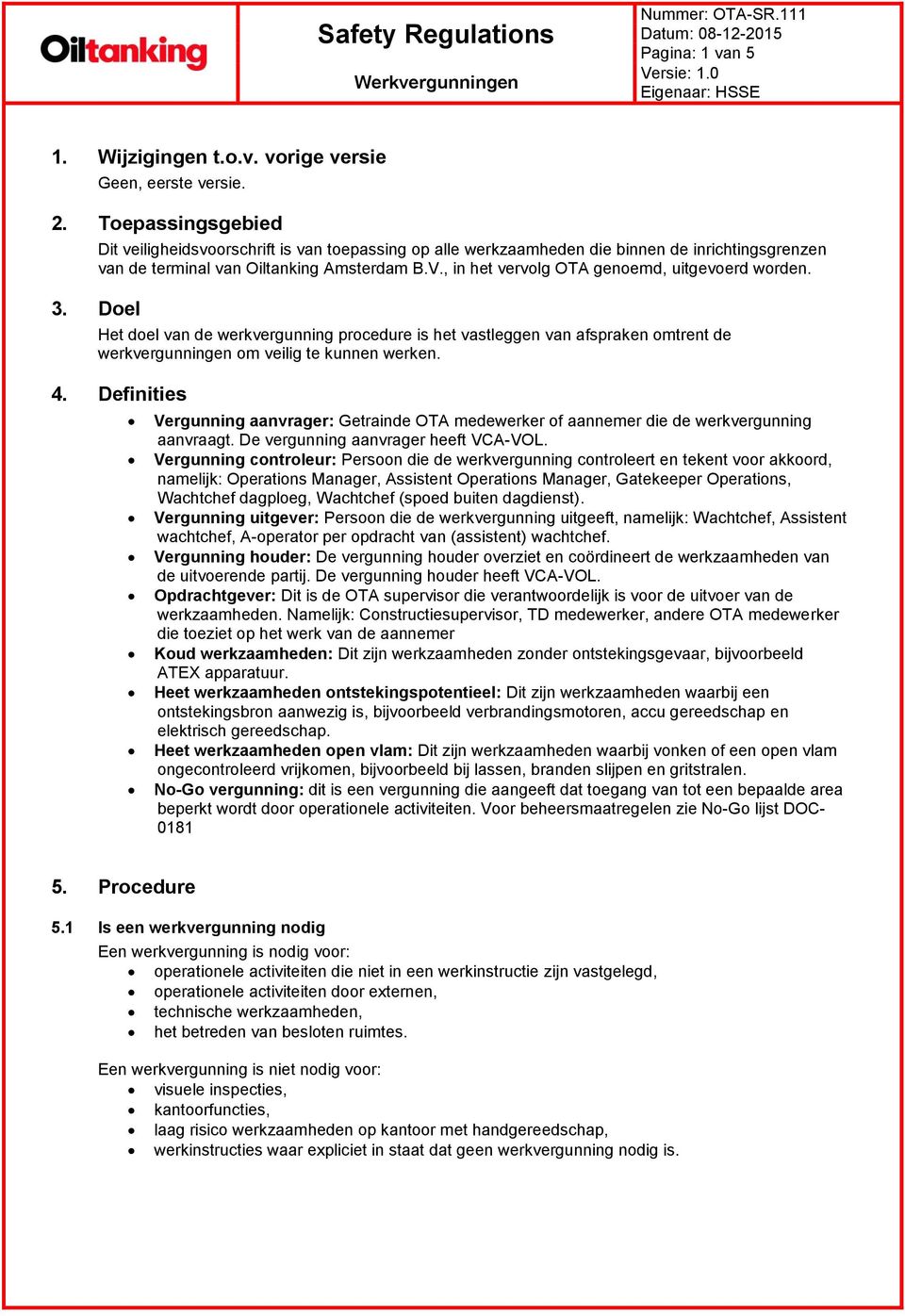 , in het vervolg OTA genoemd, uitgevoerd worden. 3. Doel et doel van de werkvergunning procedure is het vastleggen van afspraken omtrent de werkvergunningen om veilig te kunnen werken. 4.