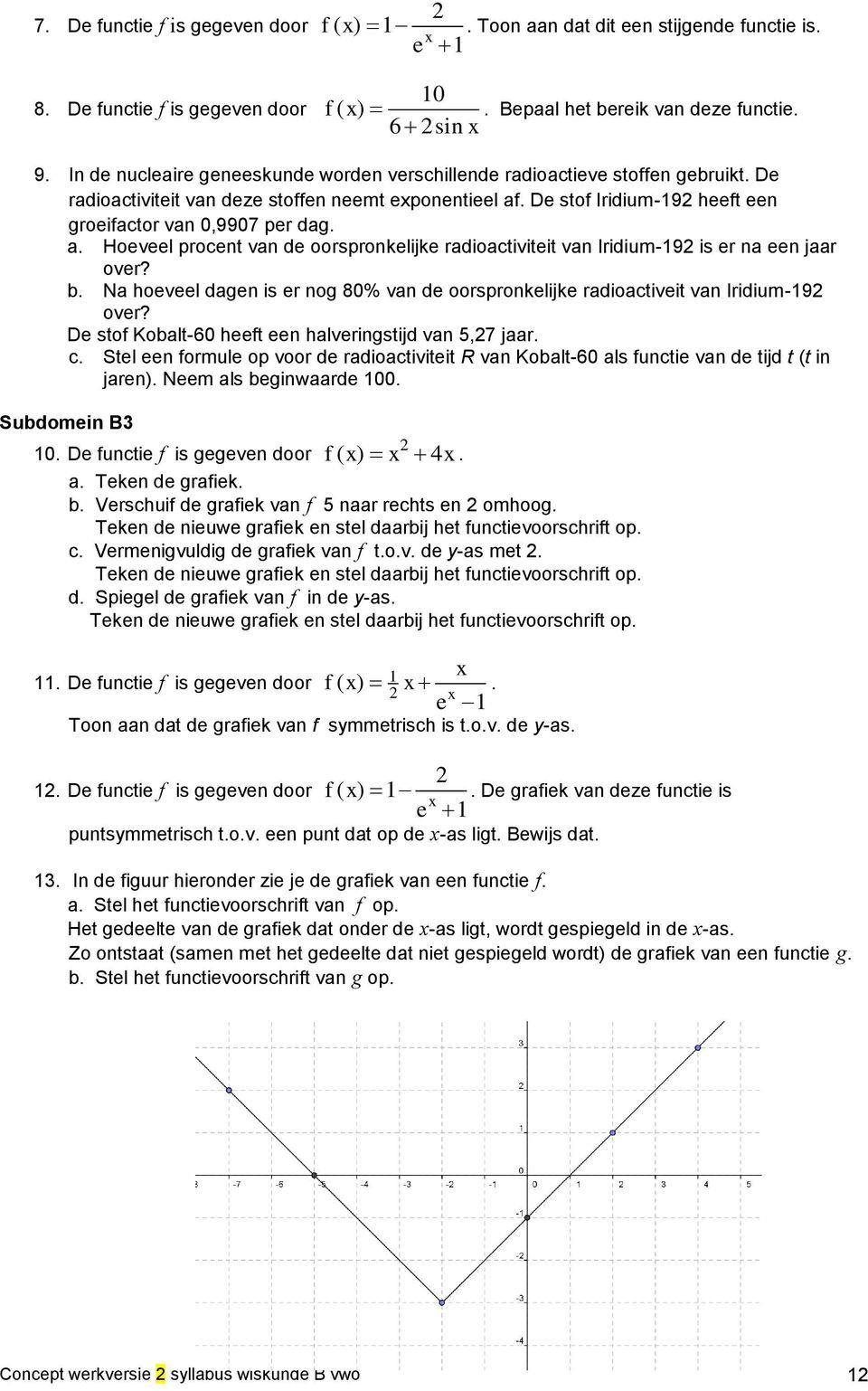 a. Hoeveel procent van de oorspronkelijke radioactiviteit van Iridium-19 is er na een jaar over? b. Na hoeveel dagen is er nog 80% van de oorspronkelijke radioactiveit van Iridium-19 over?