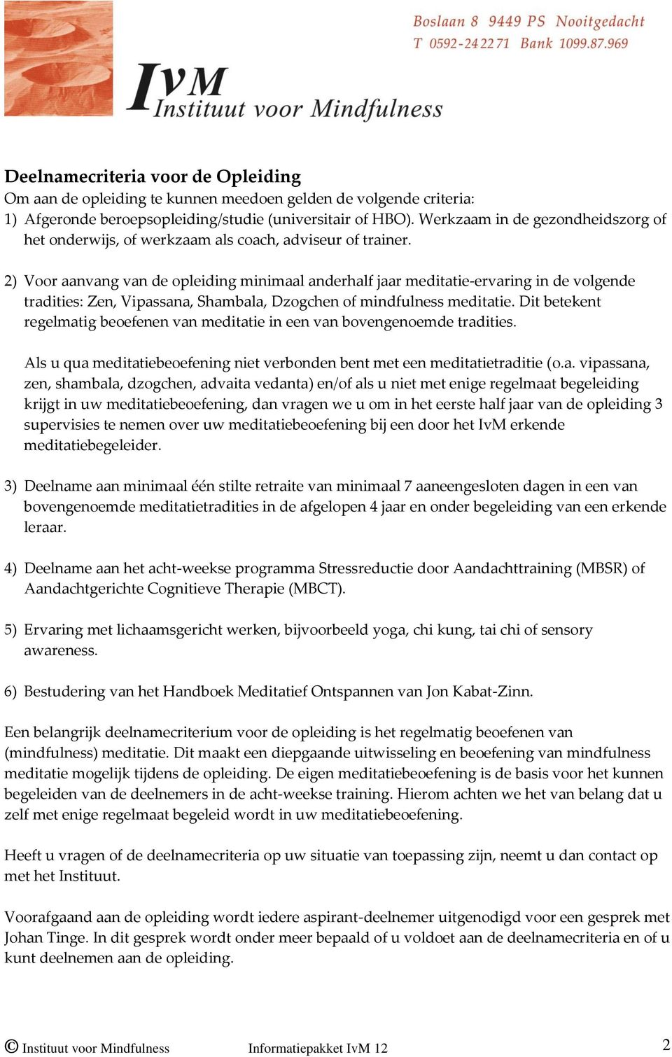 2) Voor aanvang van de opleiding minimaal anderhalf jaar meditatie-ervaring in de volgende tradities: Zen, Vipassana, Shambala, Dzogchen of mindfulness meditatie.