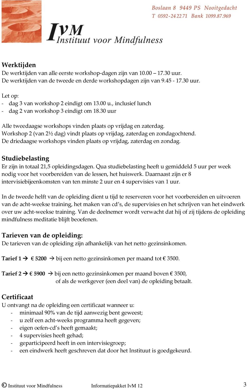 Workshop 2 (van 2½ dag) vindt plaats op vrijdag, zaterdag en zondagochtend. De driedaagse workshops vinden plaats op vrijdag, zaterdag en zondag.