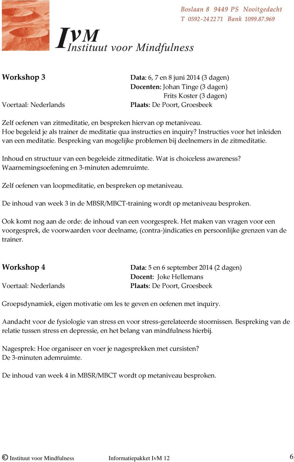 Inhoud en structuur van een begeleide zitmeditatie. Wat is choiceless awareness? Waarnemingsoefening en 3-minuten ademruimte. Zelf oefenen van loopmeditatie, en bespreken op metaniveau.