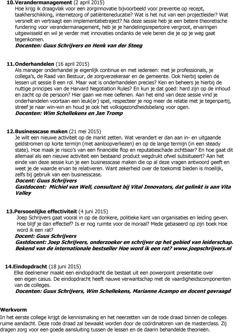 Na deze sessie heb je een betere theoretische fundering voor verandermanagement, heb je je handelingsrepertoire vergroot, ervaringen uitgewisseld en wil je verder met innovaties ondanks de vele beren