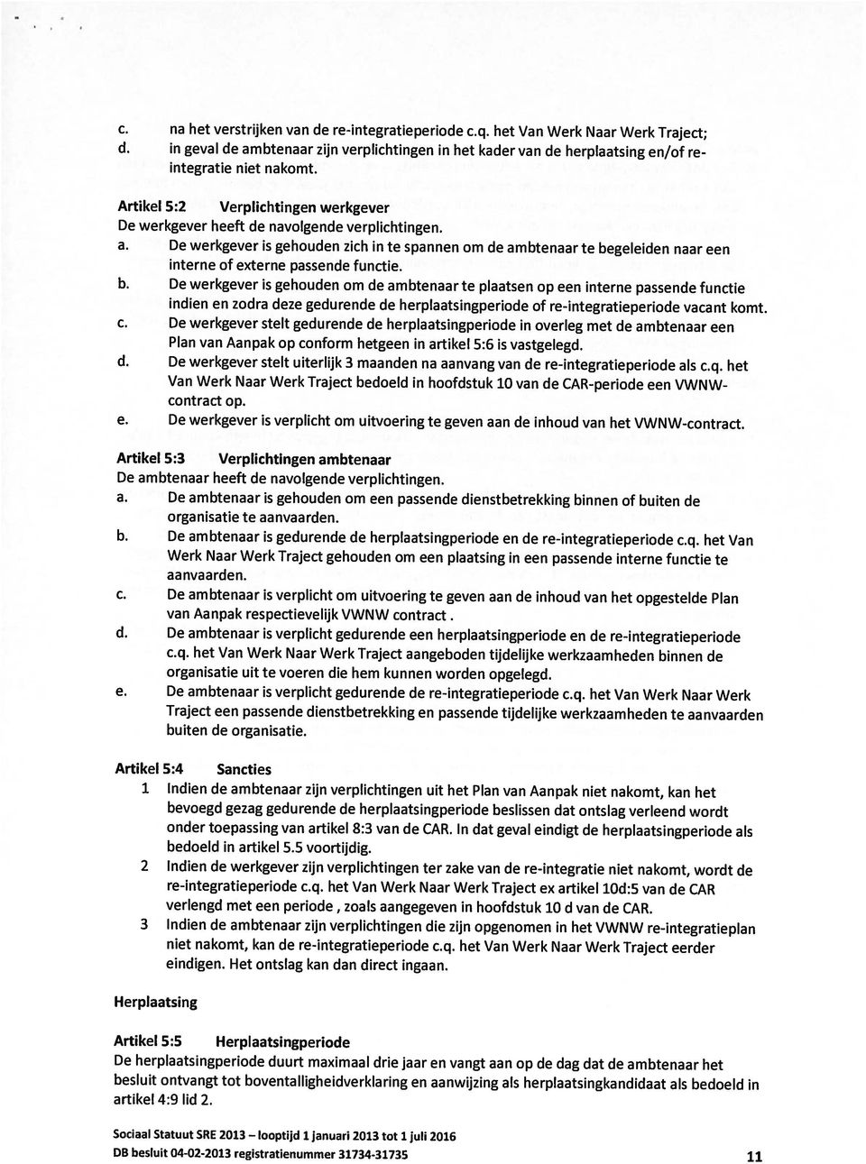 De werkgever is gehouden zich in te spannen om de ambtenaar te begeleiden naar een De werkgever heeft de navolgende verplichtingen. Artikel 5:2 Verplichtingen werkgever integratie niet nakomt.