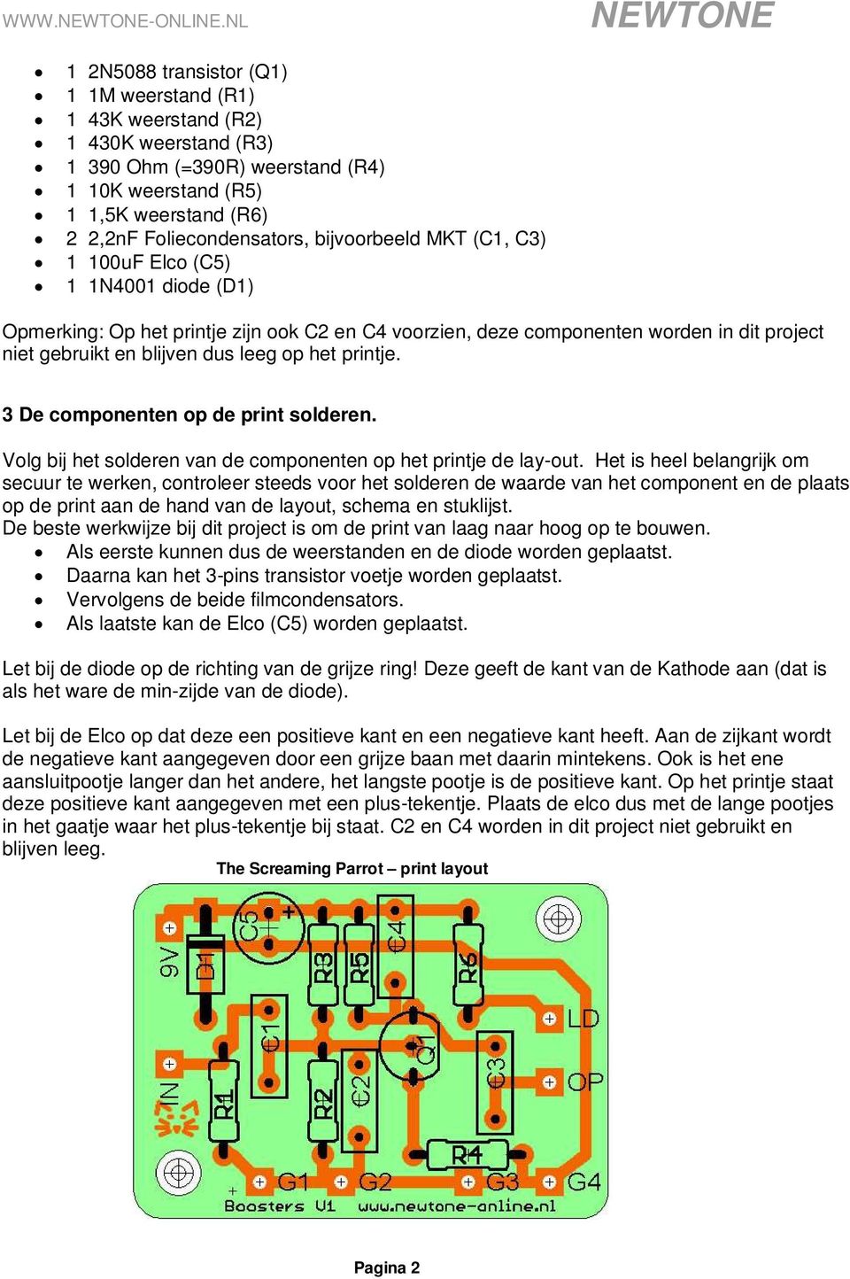 bijvoorbeeld MKT (C1, C3) 1 100uF Elco (C5) 1 1N4001 diode (D1) Opmerking: Op het printje zijn ook C2 en C4 voorzien, deze componenten worden in dit project niet gebruikt en blijven dus leeg op het