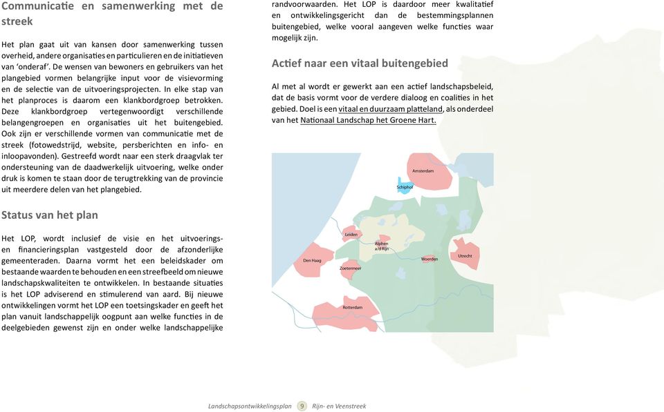 In elke stap van het planproces is daarom een klankbordgroep betrokken. Deze klankbordgroep vertegenwoordigt verschillende belangengroepen en organisaties uit het buitengebied.