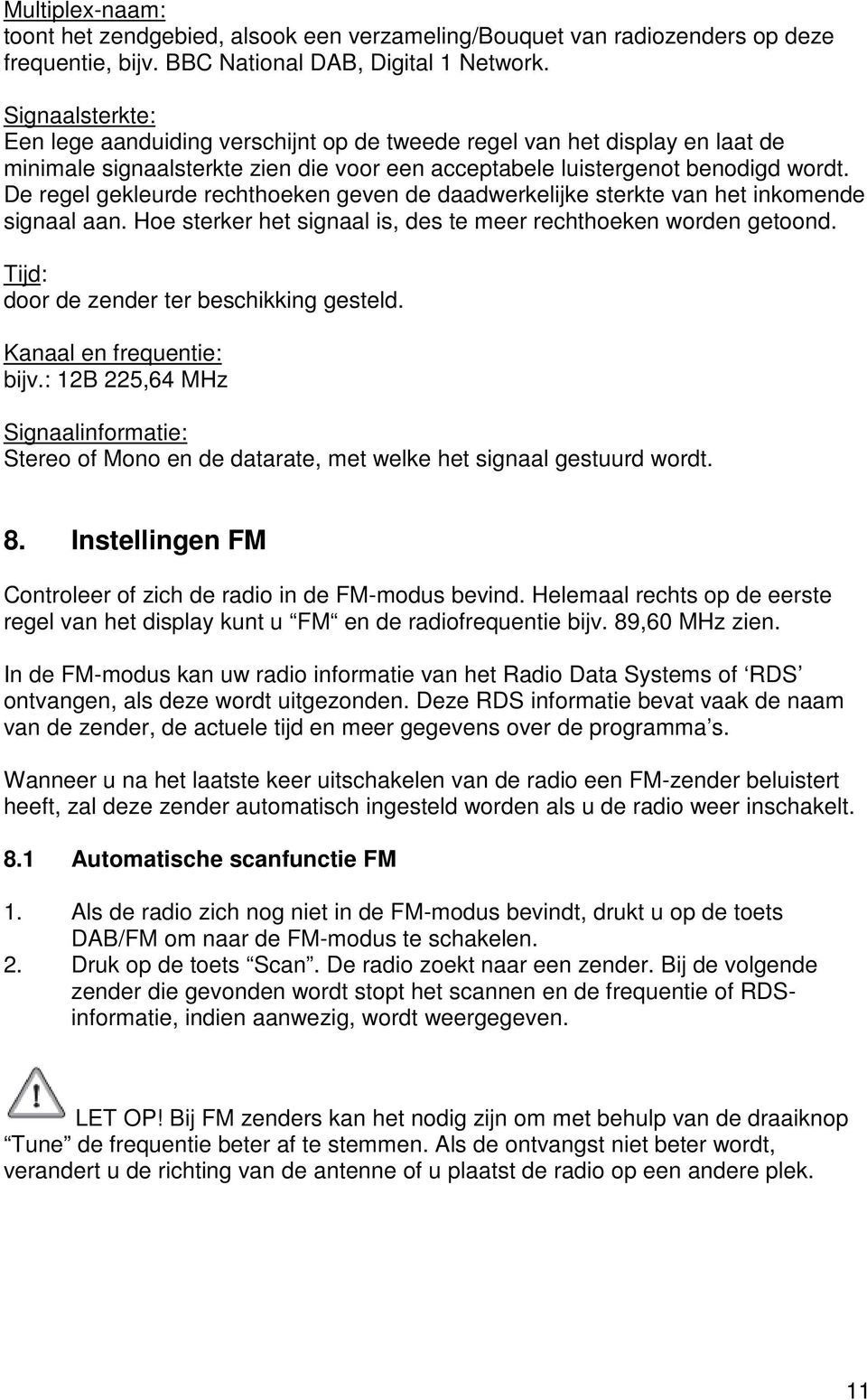 De regel gekleurde rechthoeken geven de daadwerkelijke sterkte van het inkomende signaal aan. Hoe sterker het signaal is, des te meer rechthoeken worden getoond.