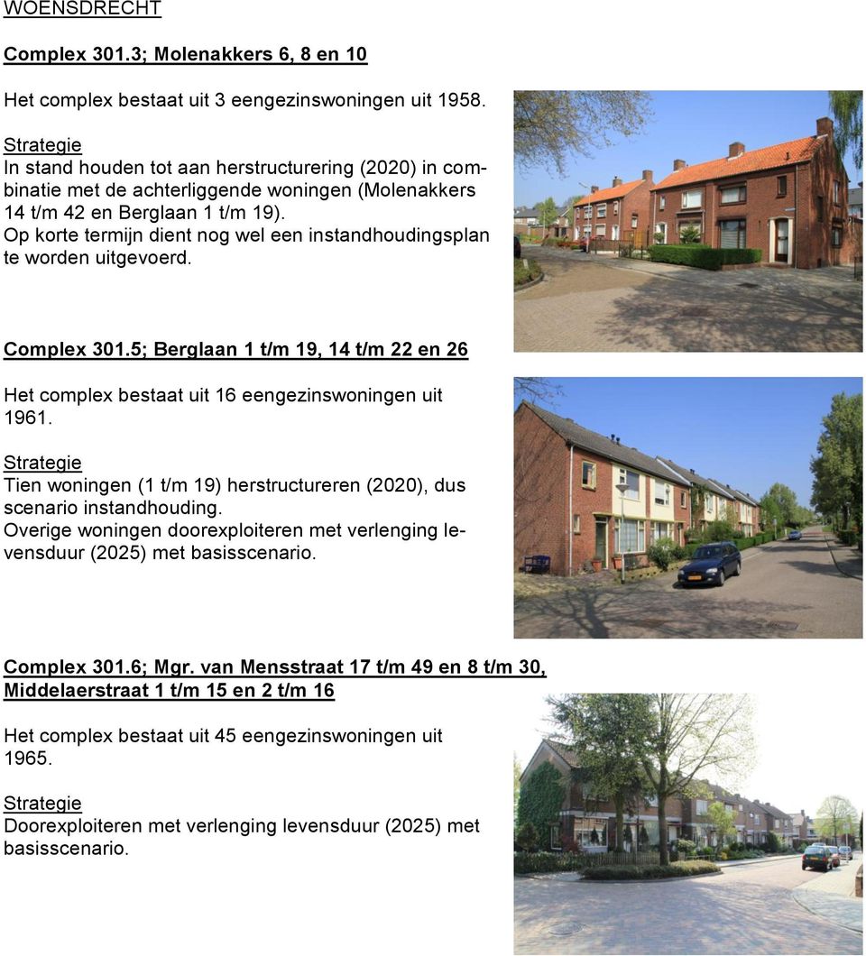 Op korte termijn dient nog wel een instandhoudingsplan te worden uitgevoerd. Complex 301.5; Berglaan 1 t/m 19, 14 t/m 22 en 26 Het complex bestaat uit 16 eengezinswoningen uit 1961.