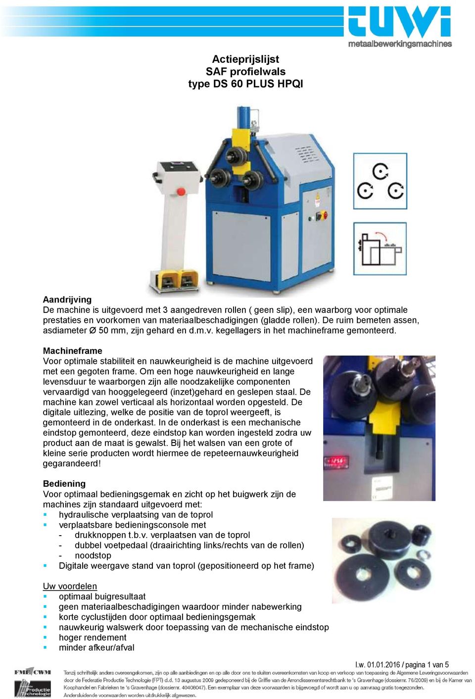 Machineframe Voor optimale stabiliteit en nauwkeurigheid is de machine uitgevoerd met een gegoten frame.