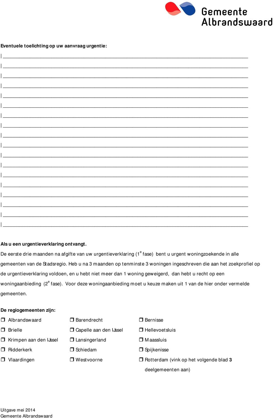 Heb u na 3 maanden op tenminste 3 woningen ingeschreven die aan het zoekprofiel op de urgentieverklaring voldoen, en u hebt niet meer dan 1 woning geweigerd, dan hebt u recht op een