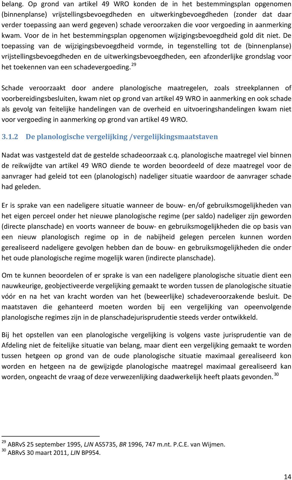 veroorzaken die voor vergoeding in aanmerking kwam. Voor de in het bestemmingsplan opgenomen wijzigingsbevoegdheid gold dit niet.