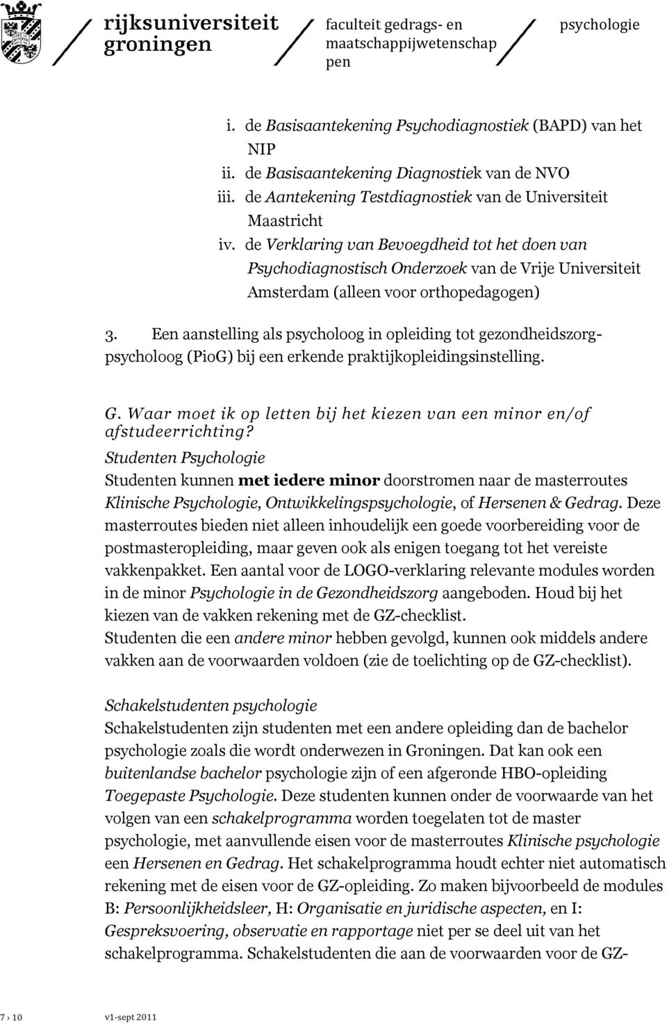 Een aanstelling als psycholoog in opleiding tot gezondheidszorgpsycholoog (PioG) bij een erkende praktijkopleidingsinstelling. G.