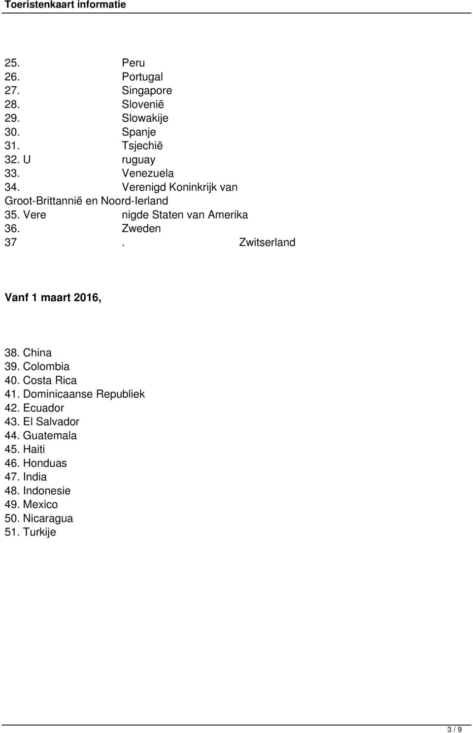 Zweden 37. Zwitserland Vanf 1 maart 2016, 38. China 39. Colombia 40. Costa Rica 41. Dominicaanse Republiek 42.