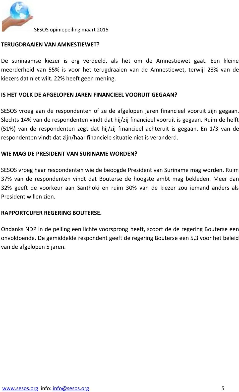 SESOS vroeg aan de respondenten of ze de afgelopen jaren financieel vooruit zijn gegaan. Slechts 4% van de respondenten vindt dat hij/zij financieel vooruit is gegaan.