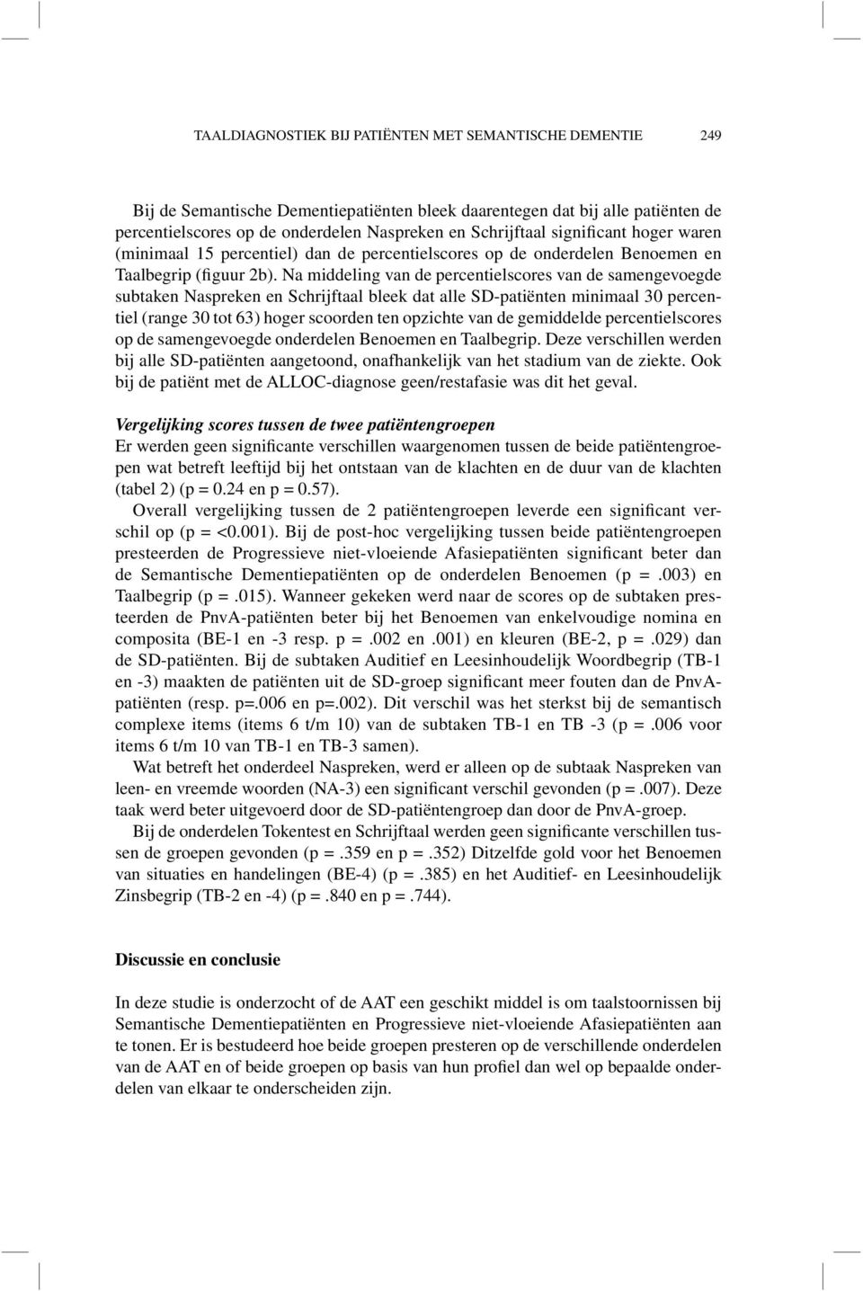 Na middeling van de percentielscores van de samengevoegde subtaken Naspreken en Schrijftaal bleek dat alle SD-patiënten minimaal 30 percentiel (range 30 tot 63) hoger scoorden ten opzichte van de