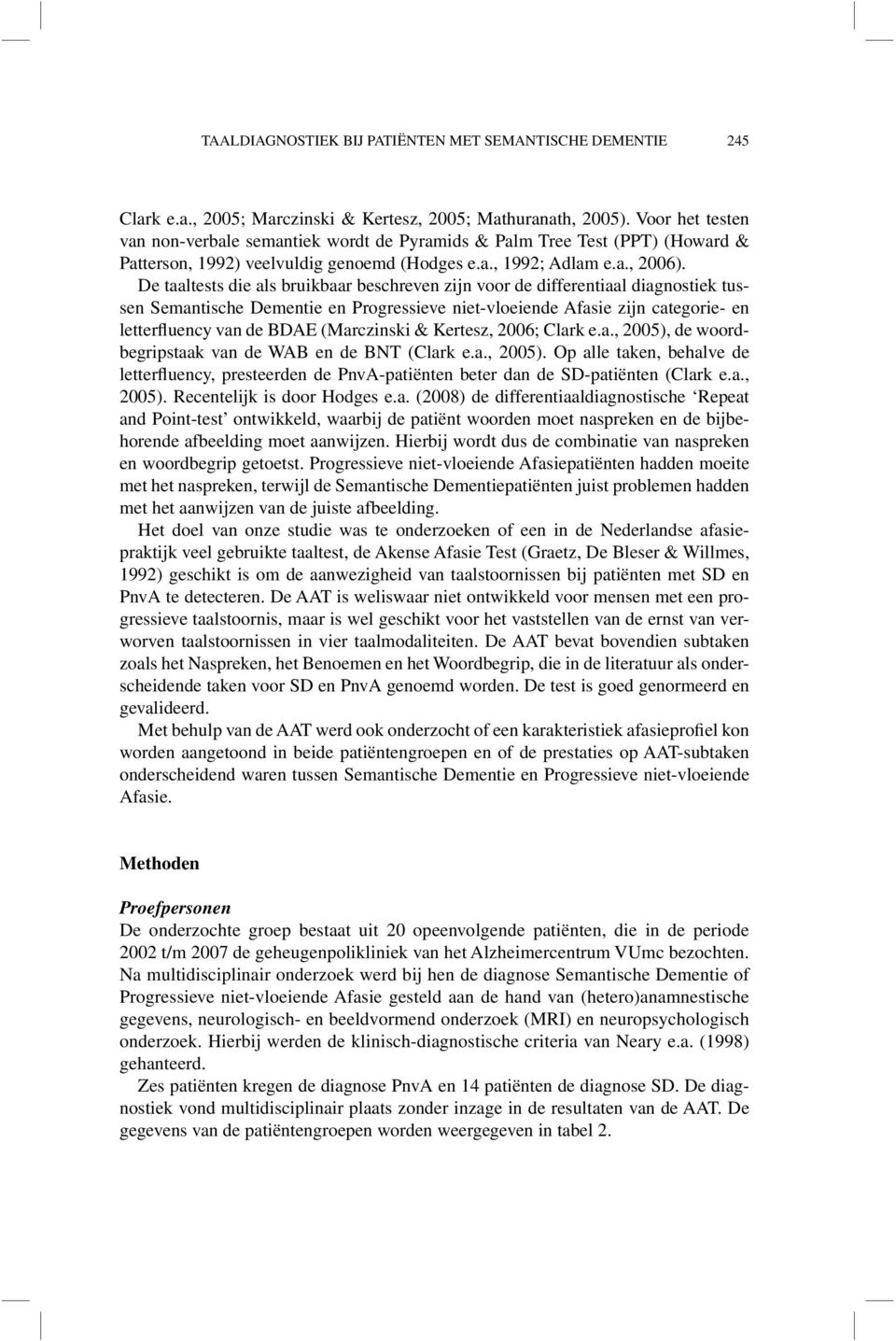 De taaltests die als bruikbaar beschreven zijn voor de differentiaal diagnostiek tussen Semantische Dementie en Progressieve niet-vloeiende Afasie zijn categorie- en letterfluency van de BDAE