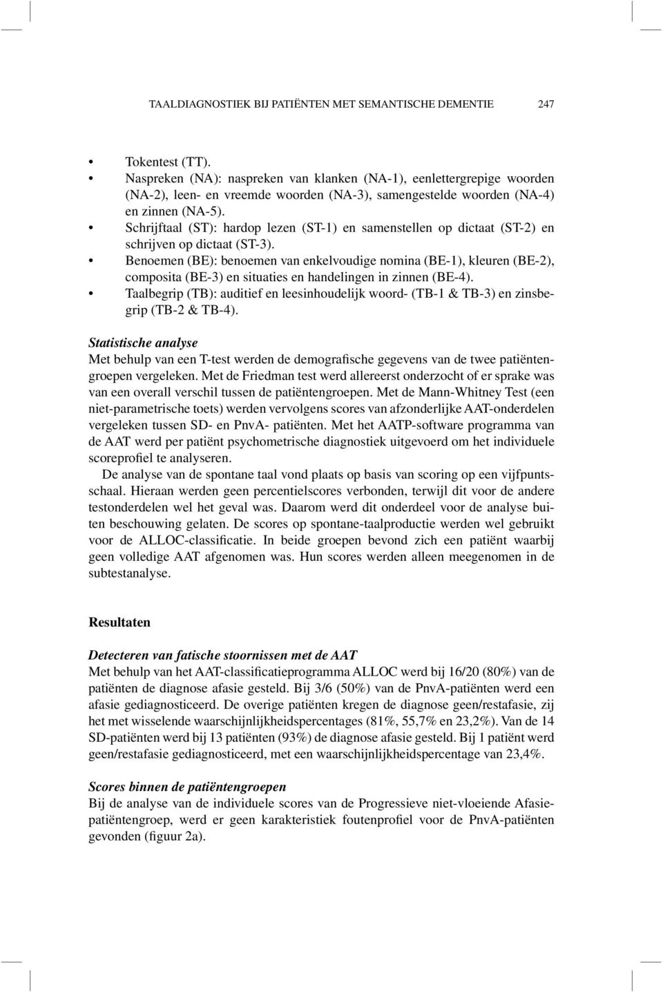 Schrijftaal (ST): hardop lezen (ST-1) en samenstellen op dictaat (ST-2) en schrijven op dictaat (ST-3).