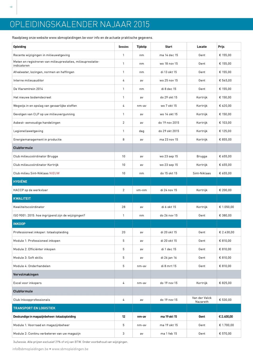 en heffingen 1 nm di 13 okt 15 Gent 155,00 Interne milieuauditor 4 av wo 25 nov 15 Gent 545,00 De Vlaremtrein 2014 1 nm di 8 dec 15 Gent 155,00 Het nieuwe bodemdecreet 1 av do 29 okt 15 Kortrijk