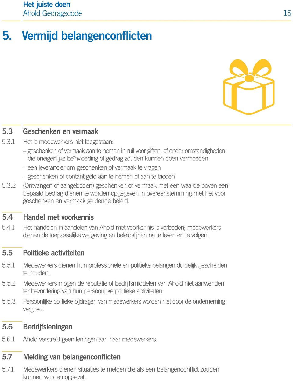 1 Het is medewerkers niet toegestaan: geschenken of vermaak aan te nemen in ruil voor giften, of onder omstandigheden die oneigenlijke beïnvloeding of gedrag zouden kunnen doen vermoeden een