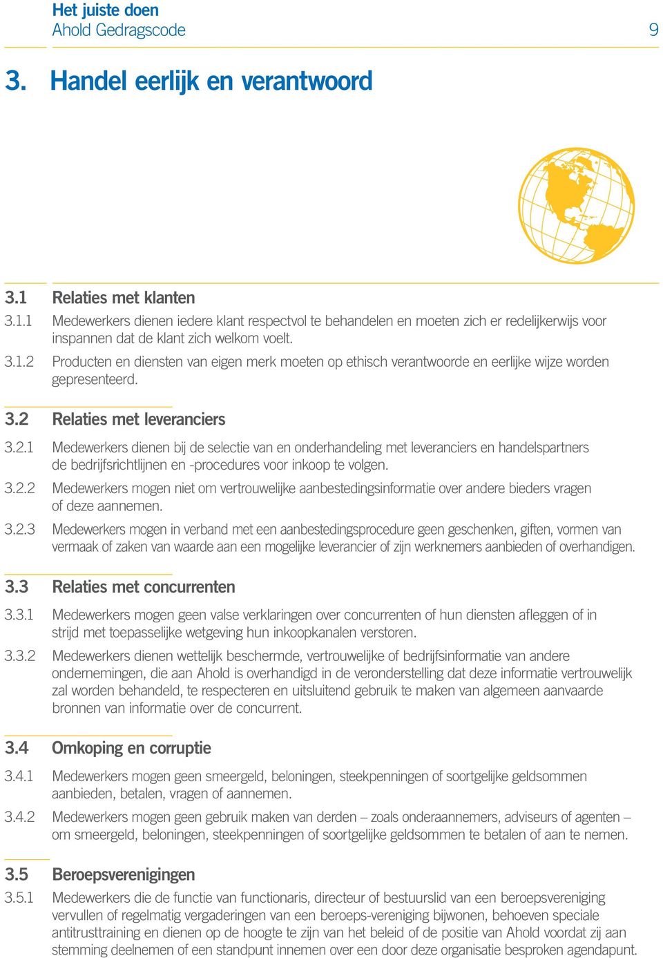 3.2.2 Medewerkers mogen niet om vertrouwelijke aanbestedingsinformatie over andere bieders vragen of deze aannemen. 3.2.3 Medewerkers mogen in verband met een aanbestedingsprocedure geen geschenken,