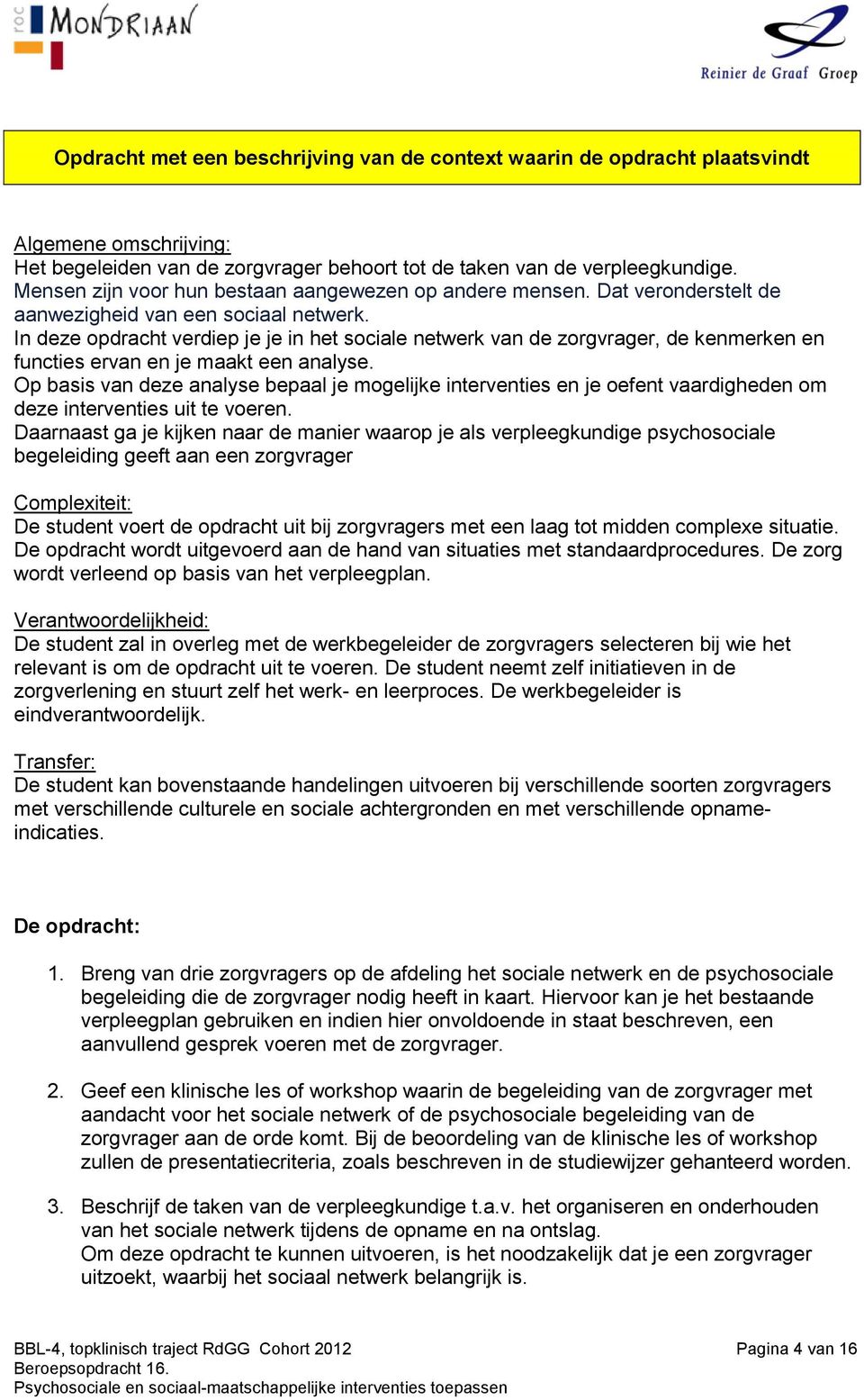 In deze opdracht verdiep je je in het sociale netwerk van de zorgvrager, de kenmerken en functies ervan en je maakt een analyse.