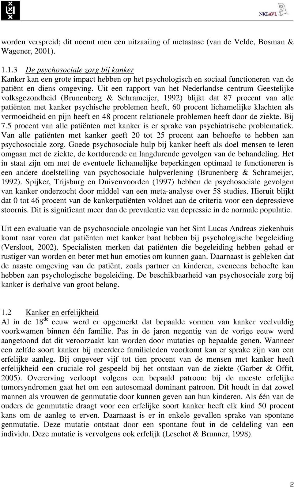 Uit een rapport van het Nederlandse centrum Geestelijke volksgezondheid (Brunenberg & Schrameijer, 1992) blijkt dat 87 procent van alle patiënten met kanker psychische problemen heeft, 60 procent