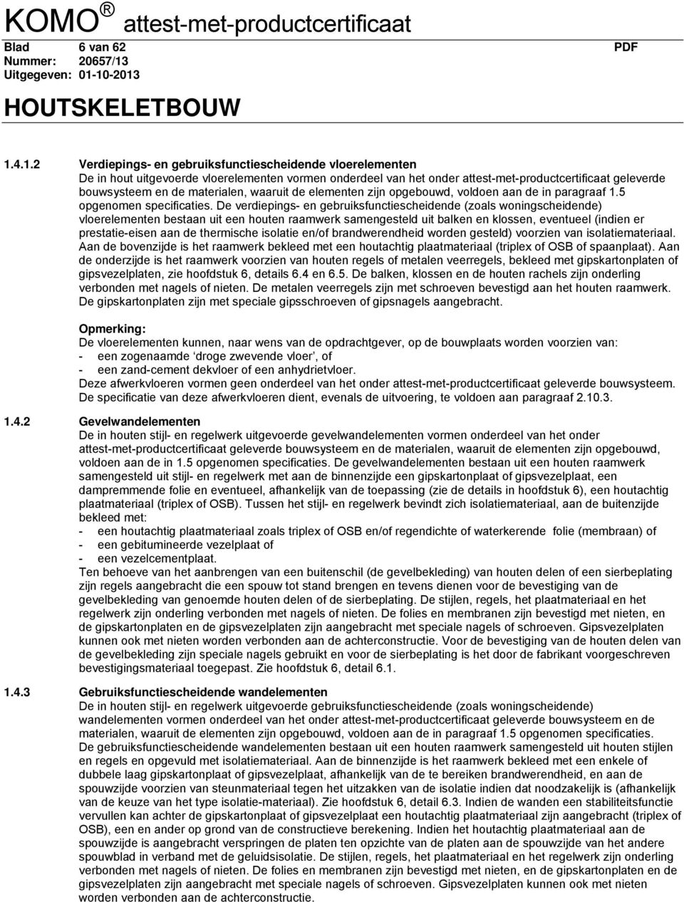 materialen, waaruit de elementen zijn opgebouwd, voldoen aan de in paragraaf 1.5 opgenomen specificaties.