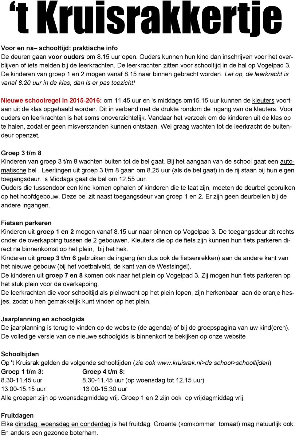 20 uur in de klas, dan is er pas toezicht! Nieuwe schoolregel in 2015-2016: om 11.45 uur en s middags om15.15 uur kunnen de kleuters voortaan uit de klas opgehaald worden.