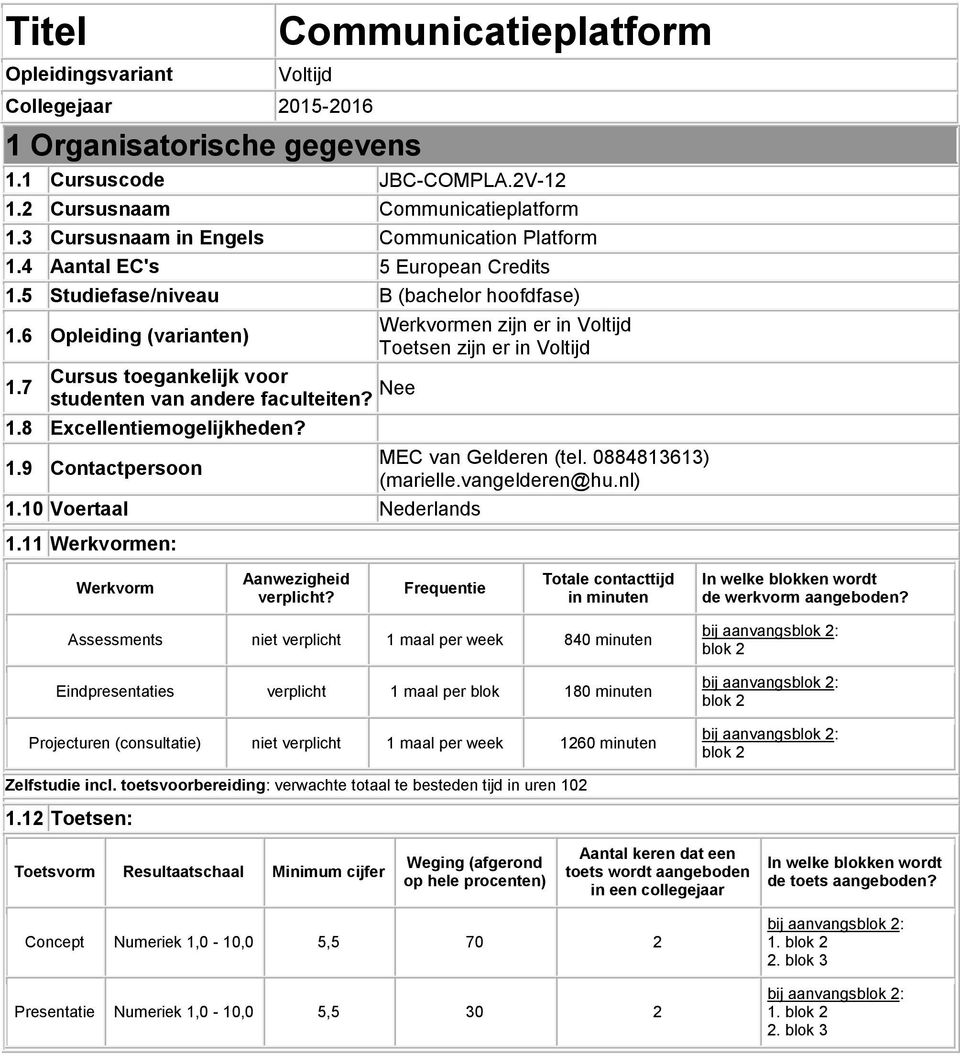 6 Opleiding (varianten) Toetsen zijn er in Voltijd Cursus toegankelijk voor 1.7 studenten van andere faculteiten? Nee 1.8 Excellentiemogelijkheden? 1.9 Contactpersoon 1.10 Voertaal Nederlands 1.