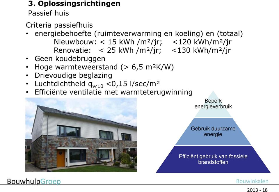 Hoge warmteweerstand (> 6,5 m²k/w) Drievoudige beglazing Luchtdichtheid q v, 10 <0,15 l/sec/m² Efficiënte