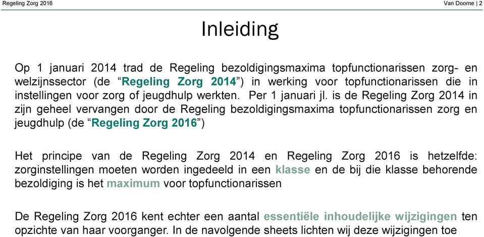 is de Regeling Zorg 2014 in zijn geheel vervangen door de Regeling bezoldigingsmaxima topfunctionarissen zorg en jeugdhulp (de Regeling Zorg 2016 ) Het principe van de Regeling Zorg 2014 en