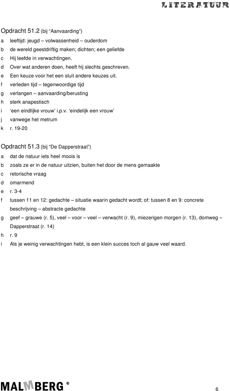 f verleden tijd tegenwoordige tijd g verlangen aanvaarding/berusting h sterk anapestisch i een eindlijke vrouw i.p.v. eindelijk een vrouw j vanwege het metrum k r. 19-20 Opdracht 51.