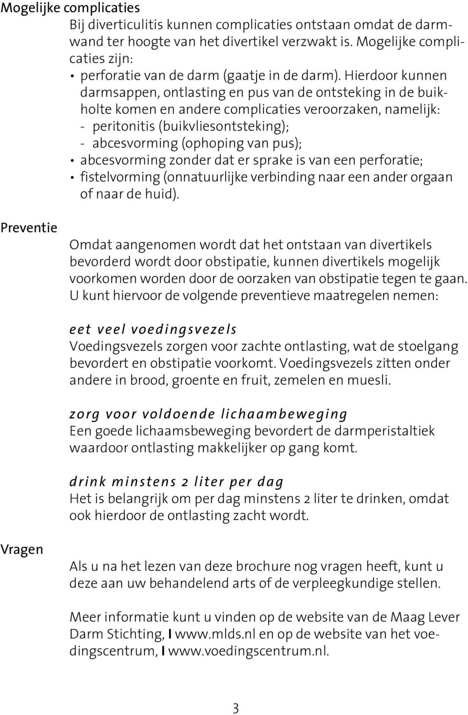 Hierdoor kunnen darmsappen, ontlasting en pus van de ontsteking in de buikholte komen en andere complicaties veroorzaken, namelijk: - peritonitis (buikvliesontsteking); - abcesvorming (ophoping van